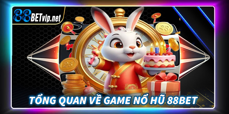 Giới thiệu tổng quan chung về sân chơi nổ hũ 88Bet 