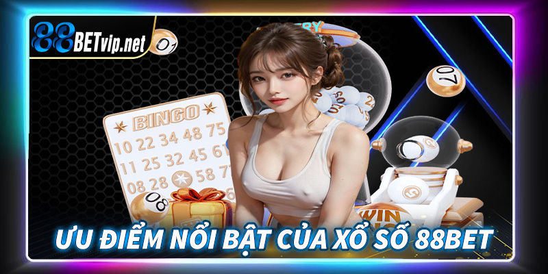 Những ưu điểm nổi bật của sảnh đặt cược xổ số 88Bet