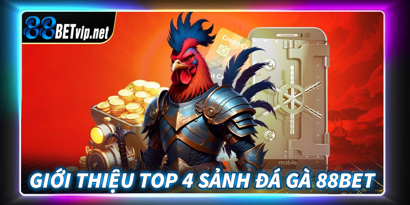 Giới thiệu top 4 sảnh đá gà 88Bet đang được nhiều người chọn lựa, săn lùng