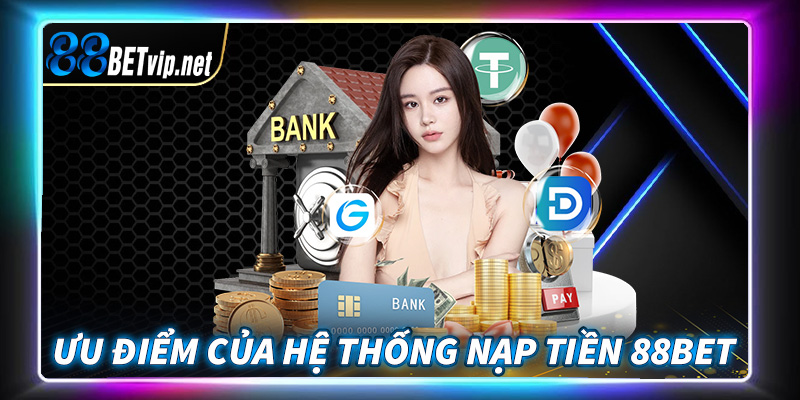 Những ưu điểm của hệ thống nạp tiền 88Bet hiện đang sở hữu