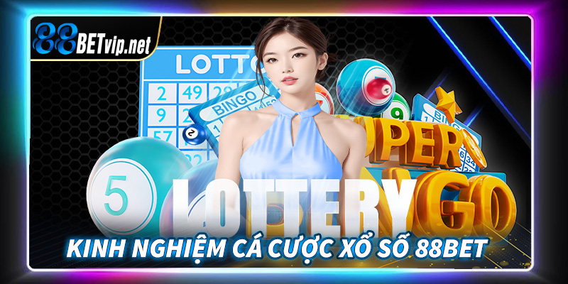 Bật mí kinh nghiệm đặt cược xổ số 88Bet dành cho cược thủ chưa nắm được