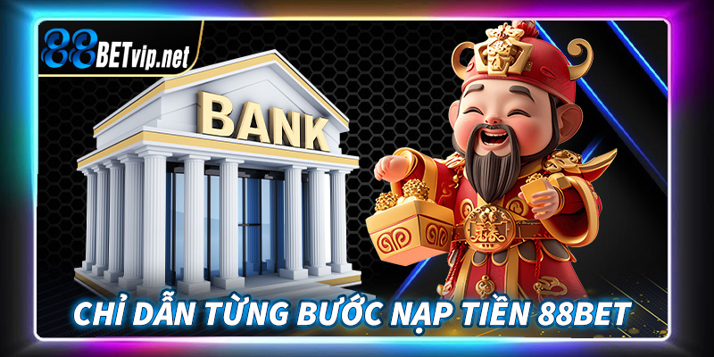 Hướng dẫn chi tiết từng bước nạp tiền 88Bet dành cho người chơi mới tham gia 