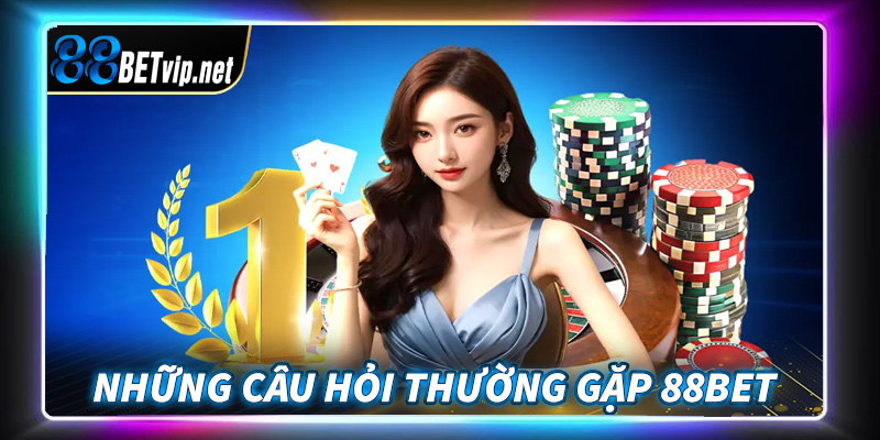 FAQ - Những câu hỏi thắc mắc thường gặp tại nhà cái 88Bet