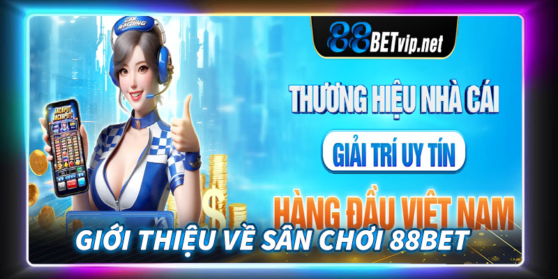 Giới thiệu về sân chơi 88BET