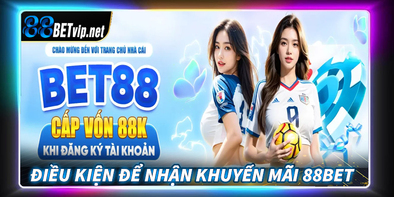 Những điều kiện cần chấp thuận để nhận khuyến mãi 88Bet thành công là gì?