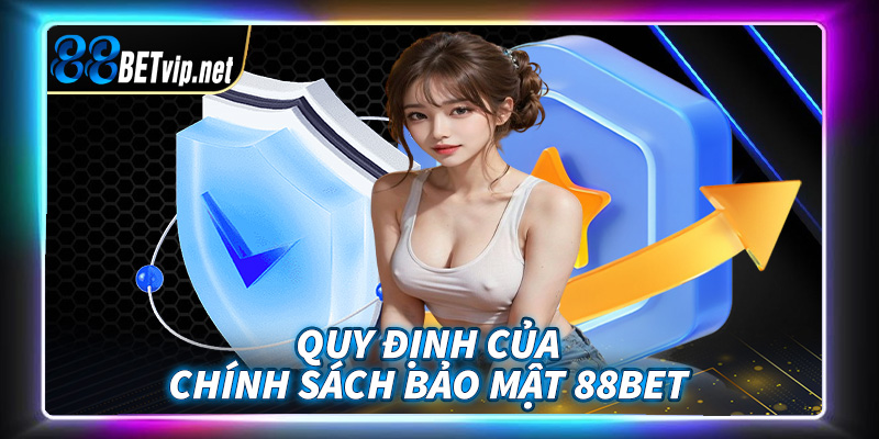 Quy định của trang chính sách bảo mật 88Bet tất cả hội viên cần chấp thuận 