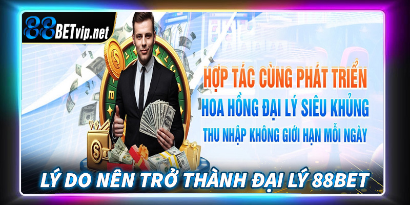 Những lý do nên đăng ký trở thành đối tác đại lý 88Bet 