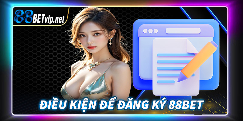 Tổng hợp những điều kiện người chơi cần chấp thuận để đăng ký 88Bet thành công 