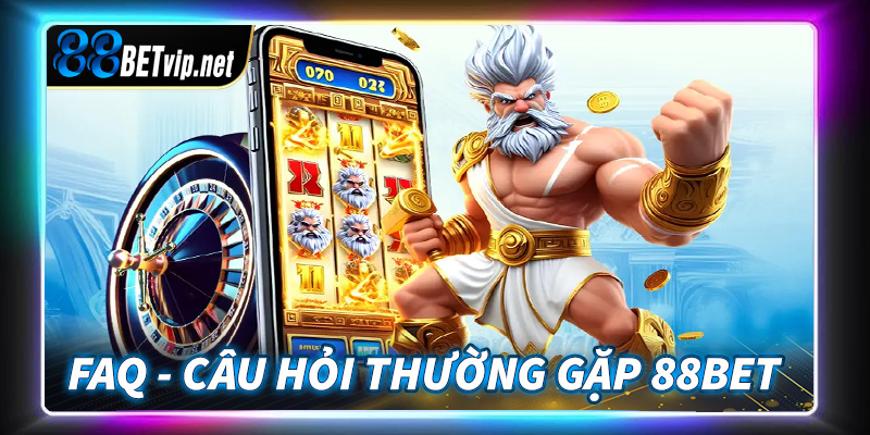 FAQ - Các câu hỏi thưởng gặp về sân chơi 88BET